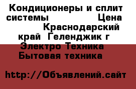 Кондиционеры и сплит-системы Celcia 07  › Цена ­ 9 897 - Краснодарский край, Геленджик г. Электро-Техника » Бытовая техника   